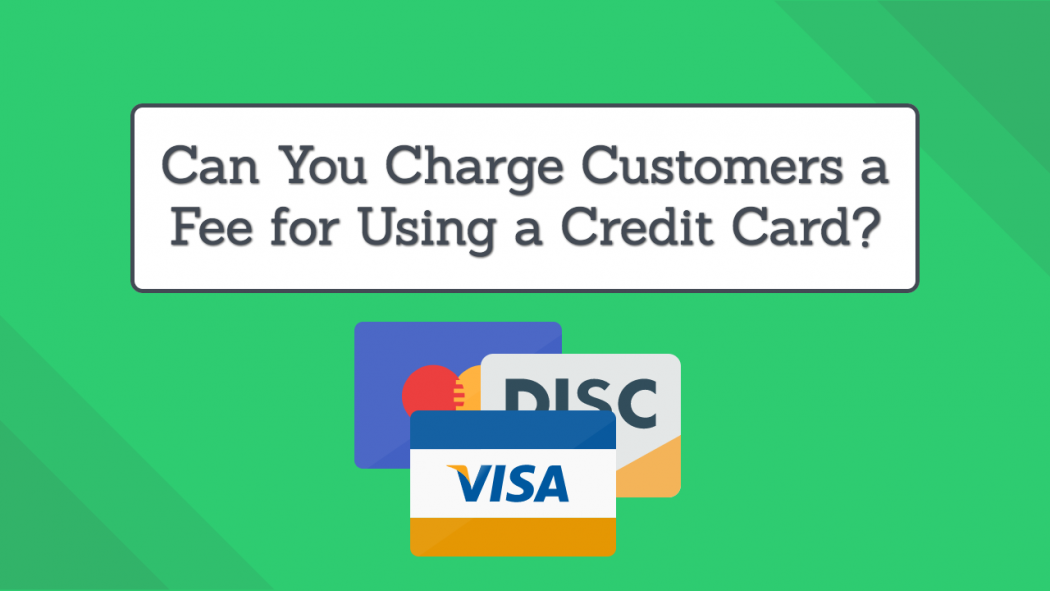 can-you-charge-customers-a-fee-for-using-a-credit-card-as-of-2018