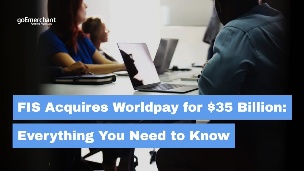 FIS Acquires Worldpay For $35 Billion: Everything Business Owners Need ...