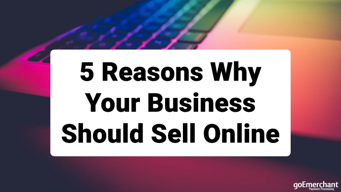5 Reasons Why Your Business Should Sell Online