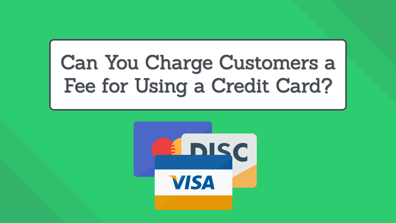 Can You Charge Customers a Fee for Using a Credit Card?